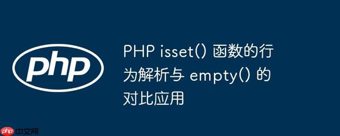 PHP中isset()与empty()有何用法差异及具体应用场景？